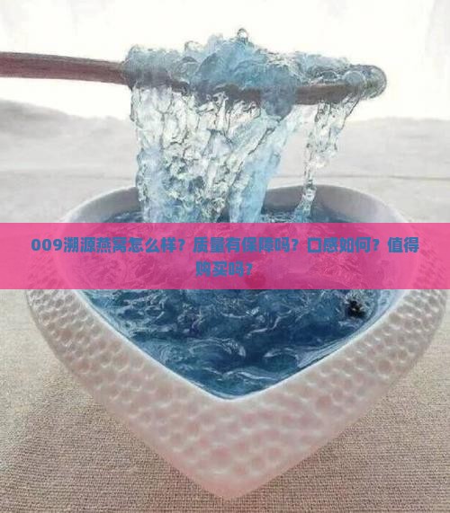 009溯源燕窝怎么样？质量有保障吗？口感如何？值得购买吗？