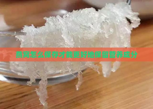 燕窝怎么保存才能更好地保留营养成分