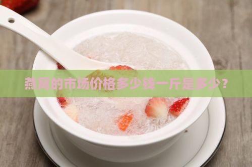 燕窝的市场价格多少钱一斤是多少？