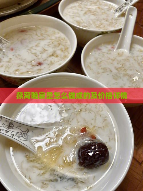 燕窝晚宴是怎么做成的及价格详情