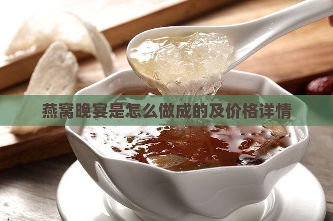燕窝晚宴是怎么做成的及价格详情