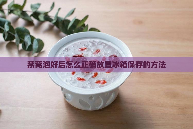 燕窝泡好后怎么正确放置冰箱保存的方法