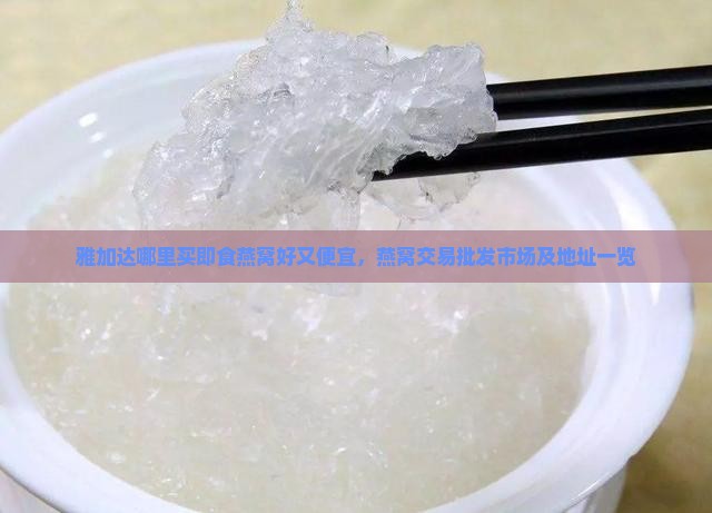 雅加达哪里买即食燕窝好又便宜，燕窝交易批发市场及地址一览