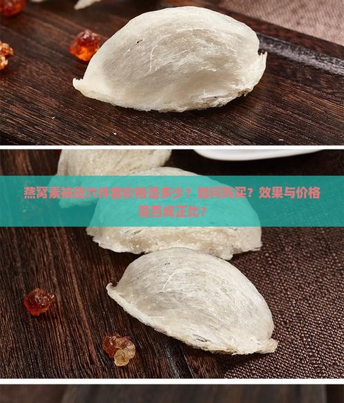 燕窝素祛斑六件套价格是多少？如何购买？效果与价格是否成正比？