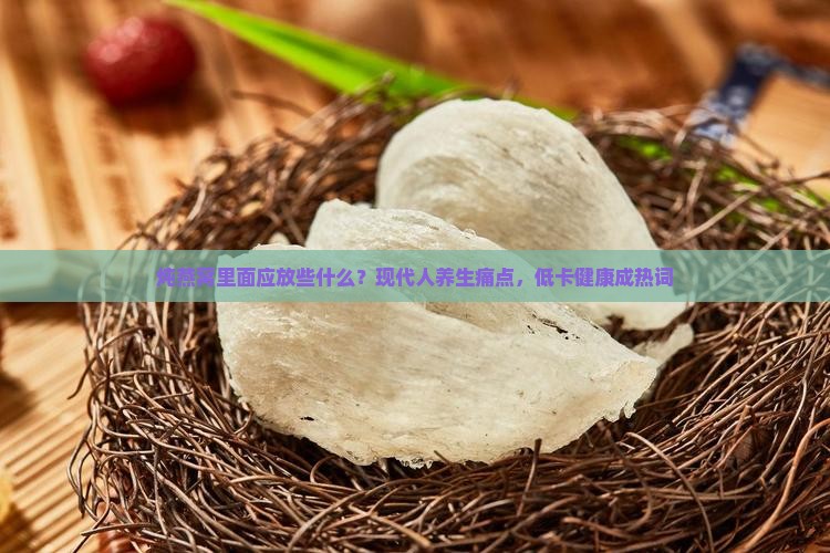 炖燕窝里面应放些什么？现代人养生痛点，低卡健康成热词