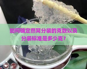 如何确定燕窝分装的克数以及分装标准是多少克？