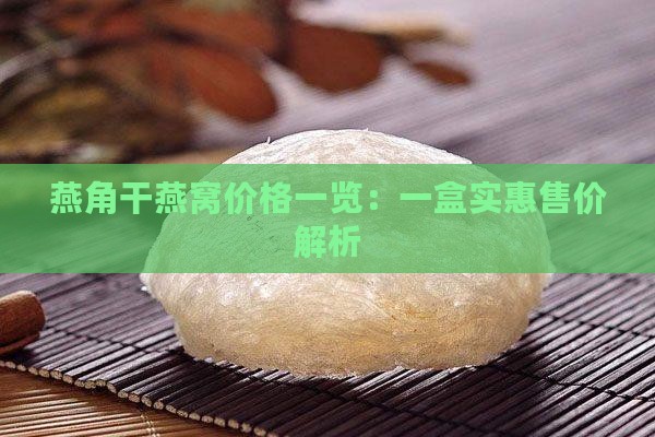 燕角干燕窝价格一览：一盒实惠售价解析