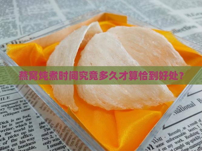 燕窝炖煮时间究竟多久才算恰到好处？