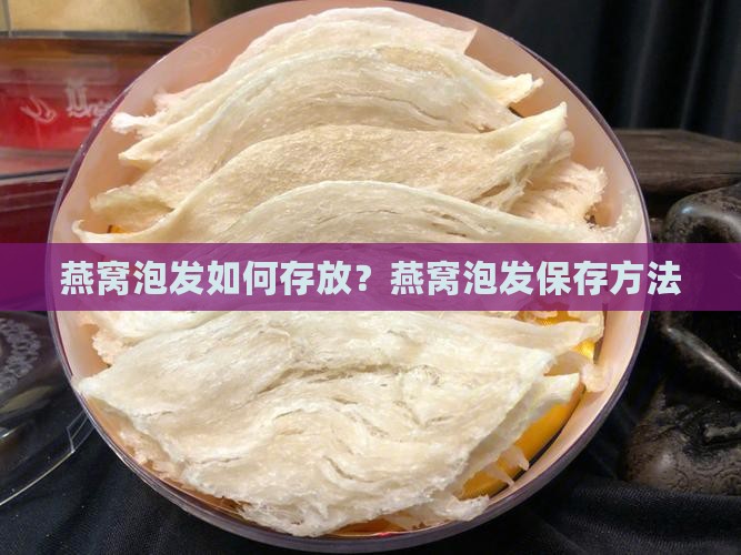 燕窝泡发如何存放？燕窝泡发保存方法