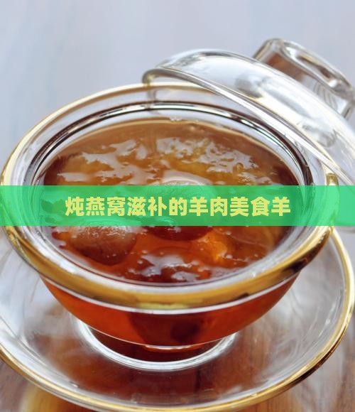炖燕窝滋补的羊肉美食羊