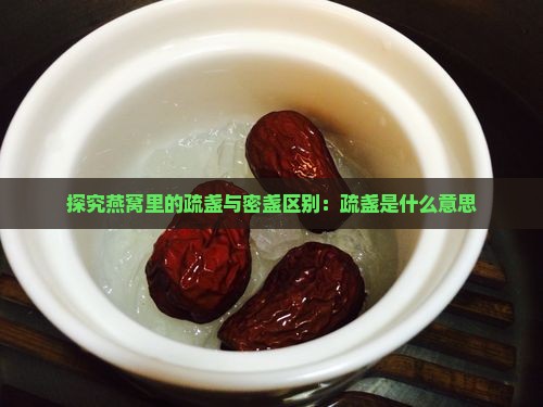探究燕窝里的疏盏与密盏区别：疏盏是什么意思