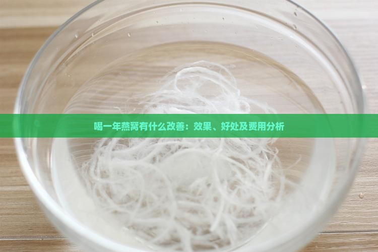 喝一年燕窝有什么改善：效果、好处及费用分析