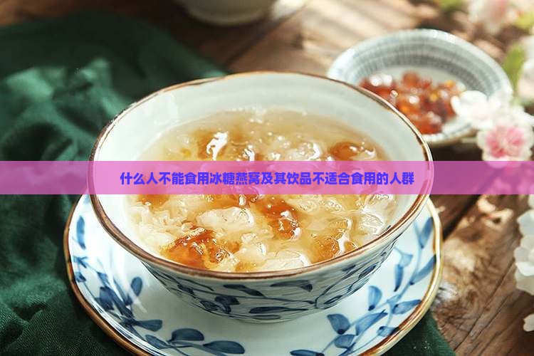 什么人不能食用冰糖燕窝及其饮品不适合食用的人群