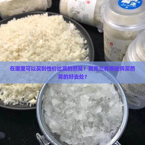 在哪里可以买到性价比高的燕窝？奥克兰有哪些购买燕窝的好去处？