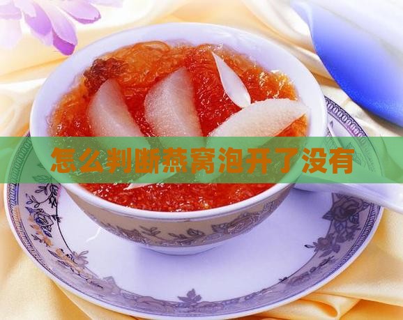 怎么判断燕窝泡开了没有 怎么判断燕窝泡开了没有