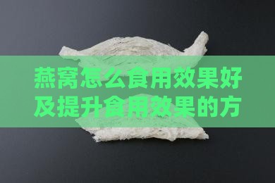 燕窝怎么食用效果好及提升食用效果的方法 燕窝怎么食用效果好及提升食用效果的方法