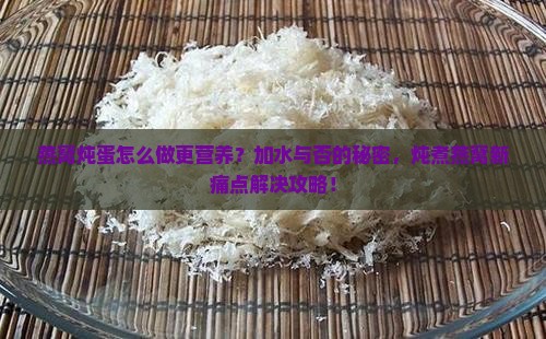 燕窝炖蛋怎么做更营养？加水与否的秘密，炖煮燕窝新痛点解决攻略！