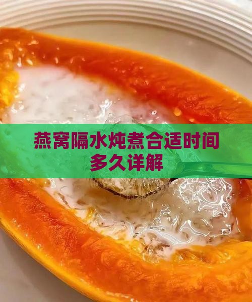 燕窝隔水炖煮合适时间多久详解