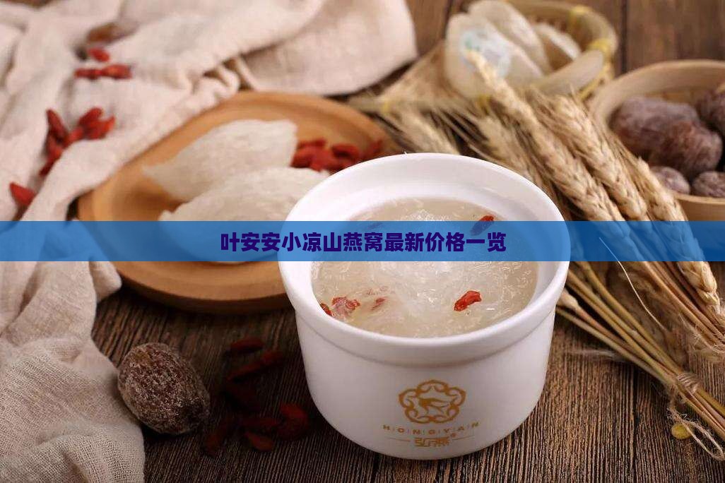 叶安安小凉山燕窝最新价格一览