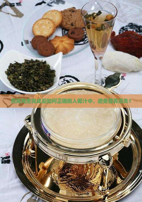 燕窝炖煮完成后如何正确倒入椰汁中，避免营养流失？