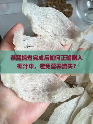 燕窝炖煮完成后如何正确倒入椰汁中，避免营养流失？
