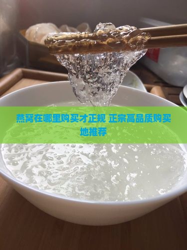 燕窝在哪里购买才正规 正宗高品质购买地推荐 燕窝在哪里购买才正规 正宗高品质购买地推荐