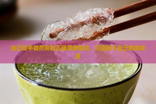 自己动手做燕窝的正确简单做法，打造属于自己的美味窝