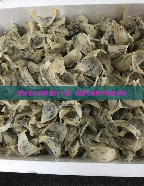 燕窝怎么样质量好一点，挑选与食用方法全攻略