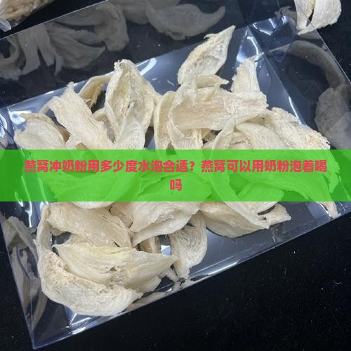 燕窝冲奶粉用多少度水泡合适？燕窝可以用奶粉泡着喝吗