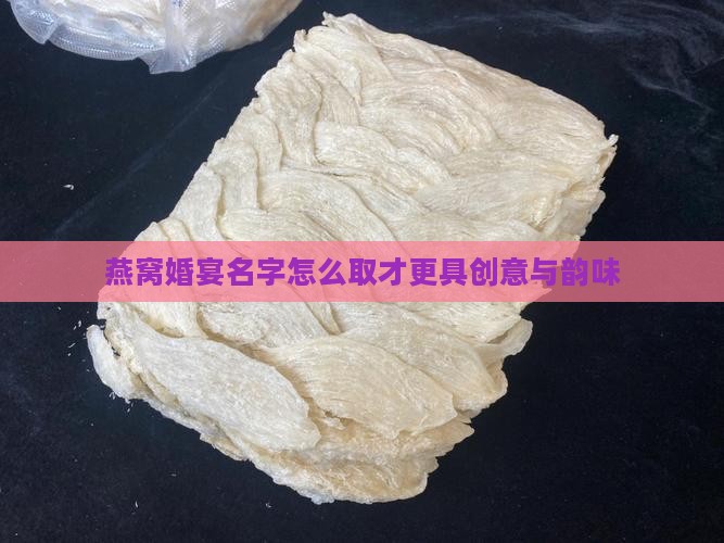 燕窝婚宴名字怎么取才更具创意与韵味