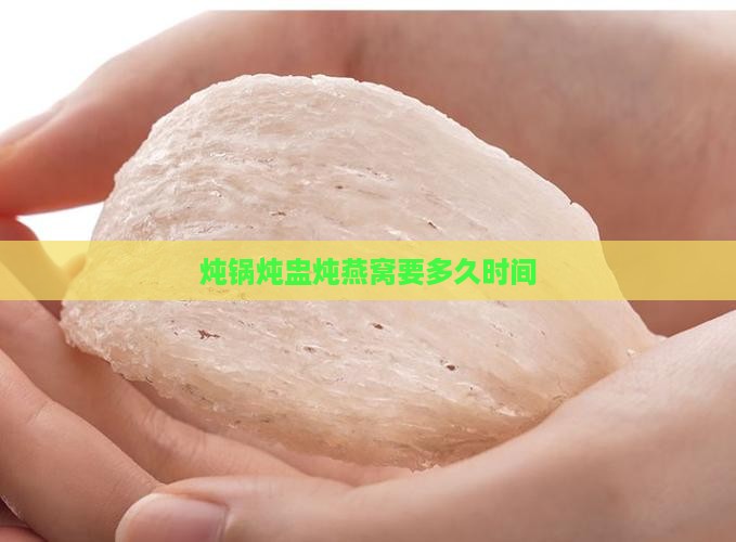 炖锅炖盅炖燕窝要多久时间