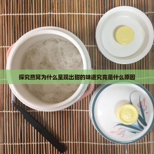 探究燕窝为什么呈现出甜的味道究竟是什么原因