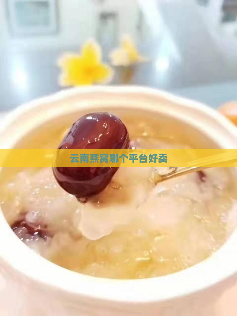 云南燕窝哪个平台好卖