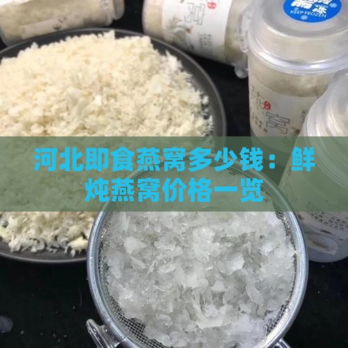 河北即食燕窝多少钱：鲜炖燕窝价格一览