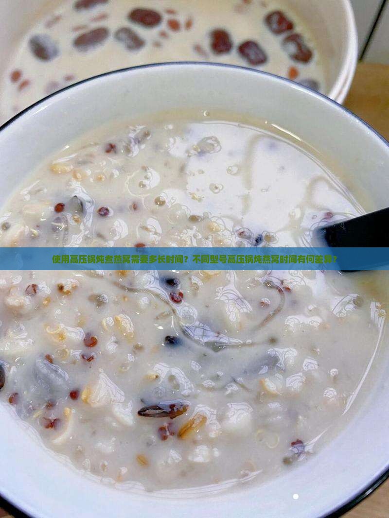 使用高压锅炖煮燕窝需要多长时间？不同型号高压锅炖燕窝时间有何差异？