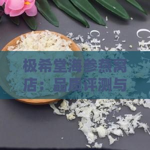 极希堂海参燕窝店：品质评测与口碑分享