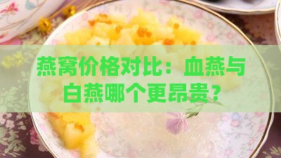燕窝价格对比：血燕与白燕哪个更昂贵？