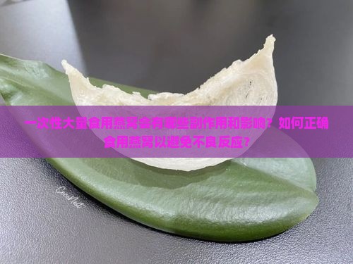 一次性大量食用燕窝会有哪些副作用和影响？如何正确食用燕窝以避免不良反应？