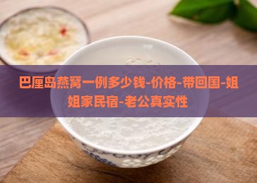 巴厘岛燕窝一例多少钱-价格-带回国-姐姐家民宿-老公真实性