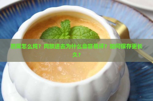 燕窝怎么炖？肉放进去为什么会容易坏？如何保存更长久？