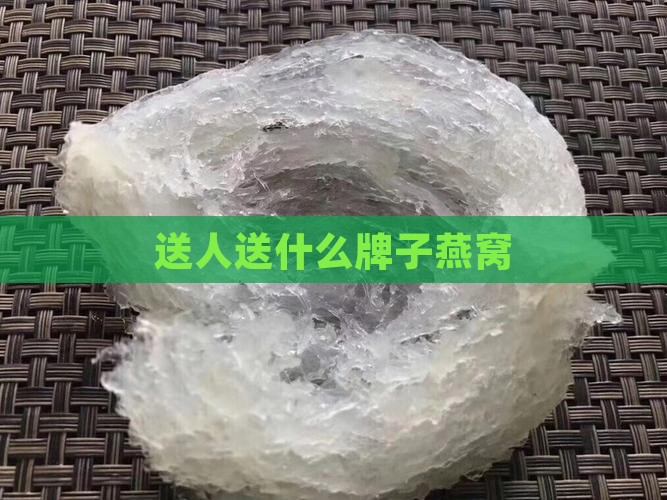 送人送什么牌子燕窝