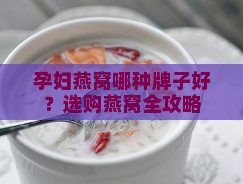 孕妇燕窝哪种牌子好？选购燕窝全攻略