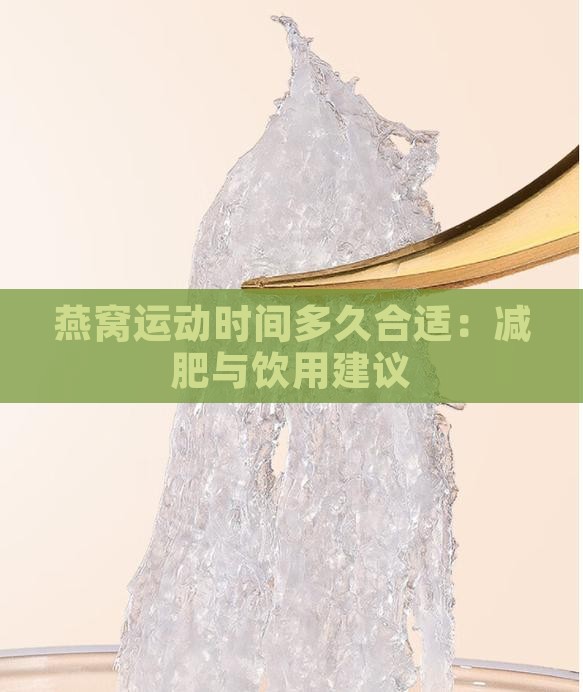 燕窝运动时间多久合适：减肥与饮用建议