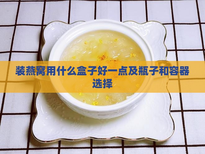 装燕窝用什么盒子好一点及瓶子和容器选择