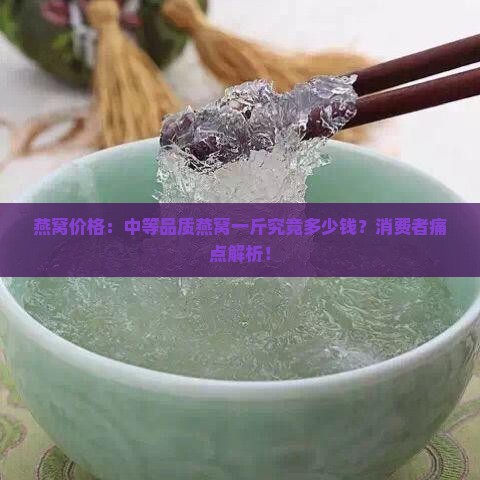 燕窝价格：中等品质燕窝一斤究竟多少钱？消费者痛点解析！
