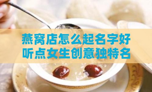 燕窝店怎么起名字好听点女生创意独特名字
