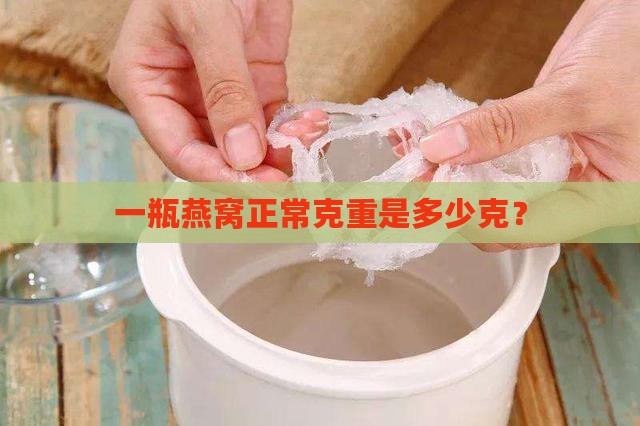 一瓶燕窝正常克重是多少克？