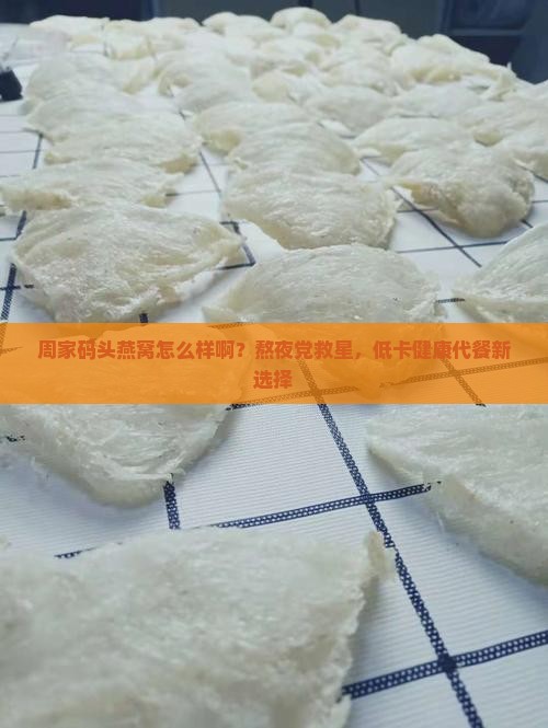 周家码头燕窝怎么样啊？熬夜党救星，低卡健康代餐新选择
