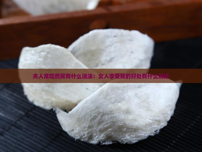 夫人常吃燕窝有什么说法：女人享受窝的好处有什么说法