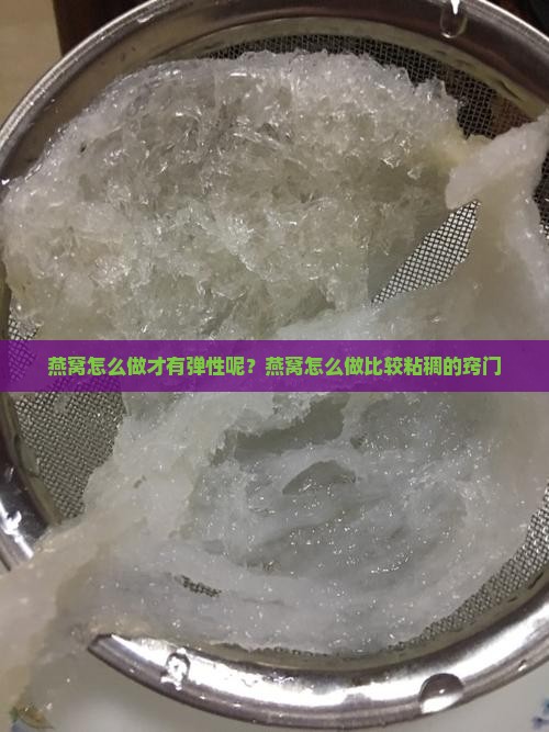 燕窝怎么做才有弹性呢？燕窝怎么做比较粘稠的窍门